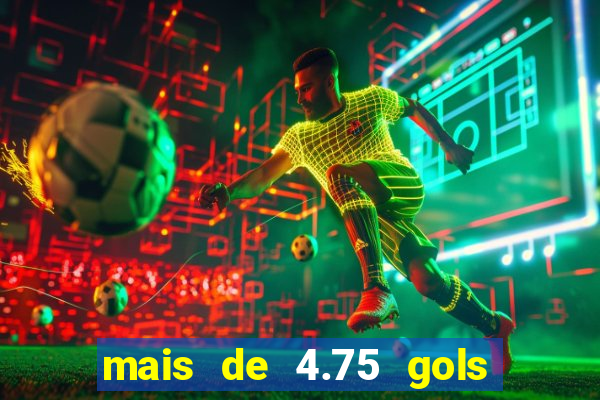 mais de 4.75 gols o que significa